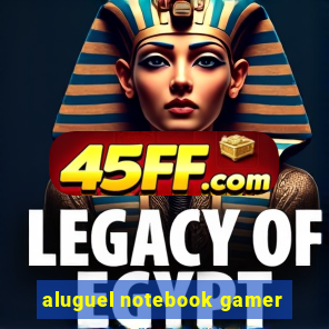 aluguel notebook gamer